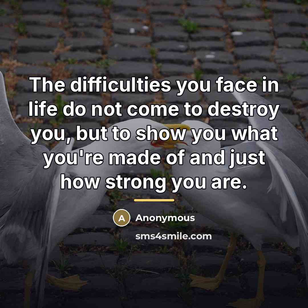 “The difficulties you face in life do not come to…” quote by Anonymous