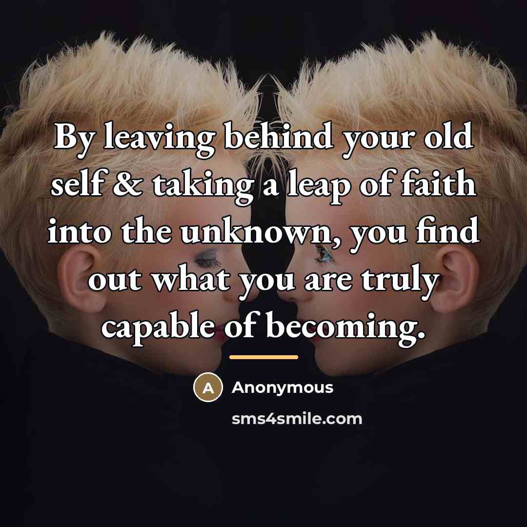 “By leaving behind your old self & taking a leap…” quote by Anonymous