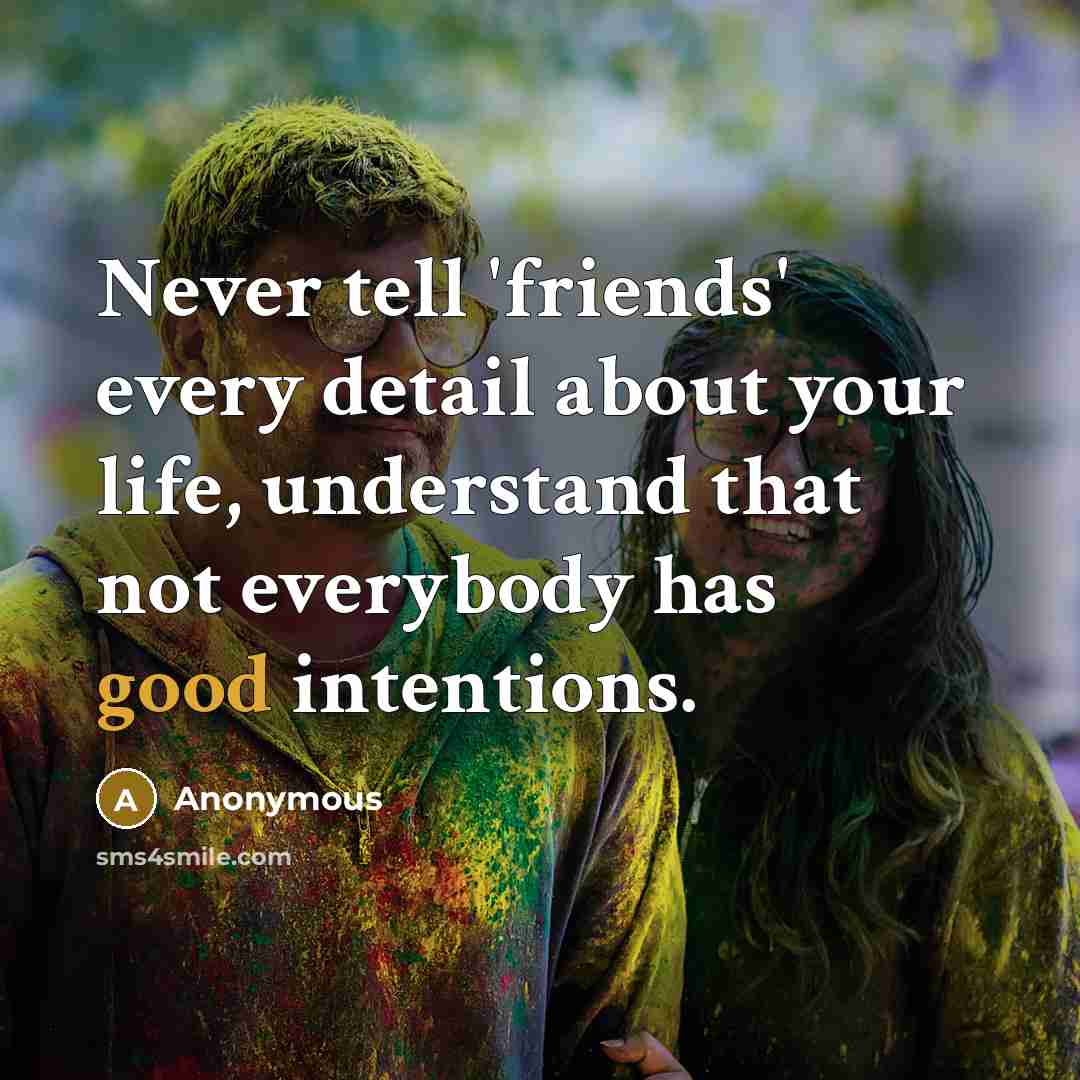 “Never tell 'friends' every detail about your life, understand that…” quote by Anonymous