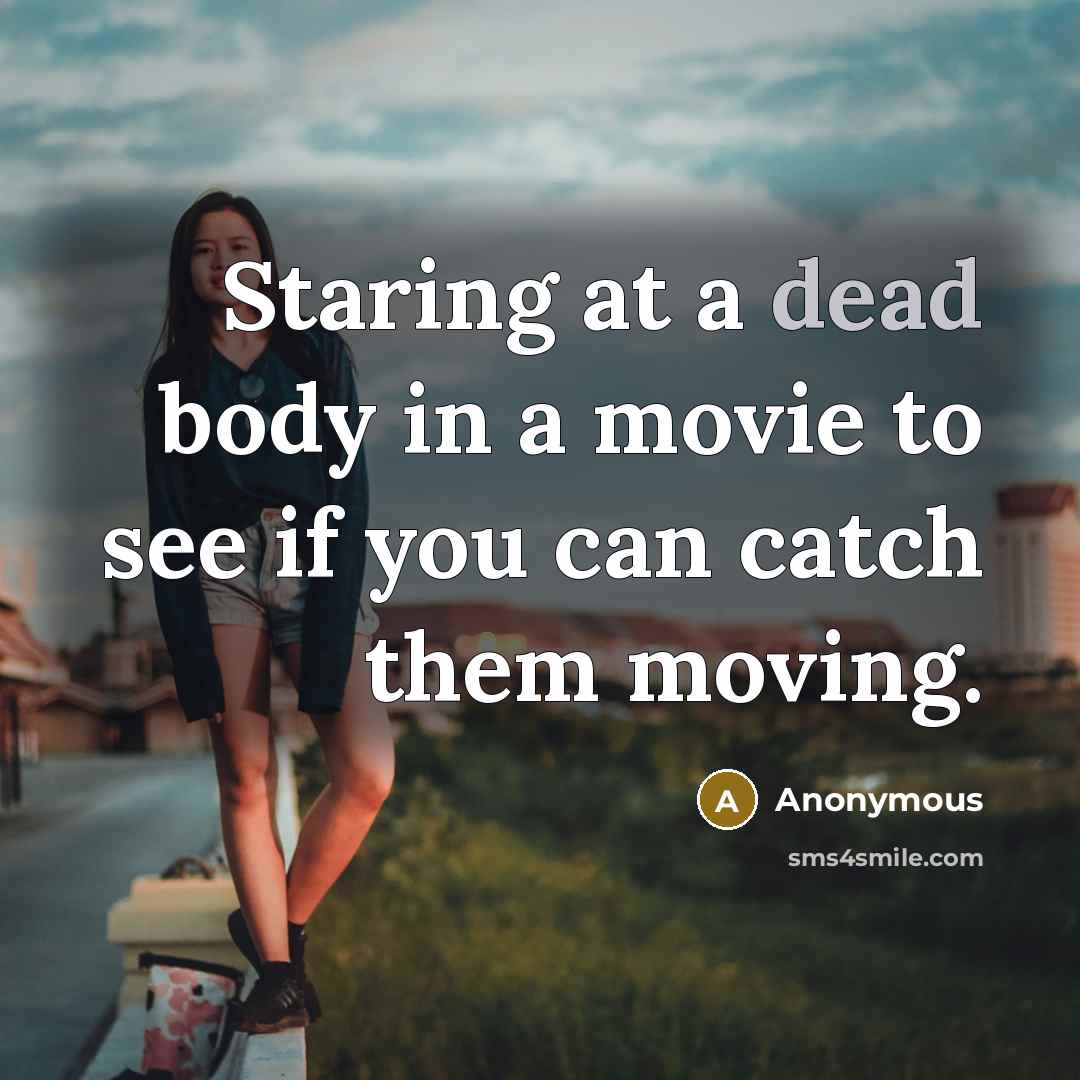 “Staring at a dead body in a movie to see…” quote by Anonymous