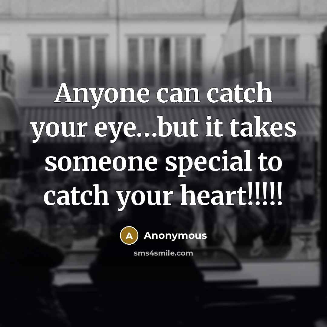 “Anyone can catch your eye....but it takes someone special to…” quote by Anonymous