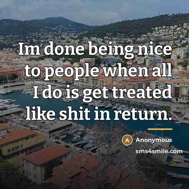 “Im done being nice to people when all I do…” quote by Anonymous