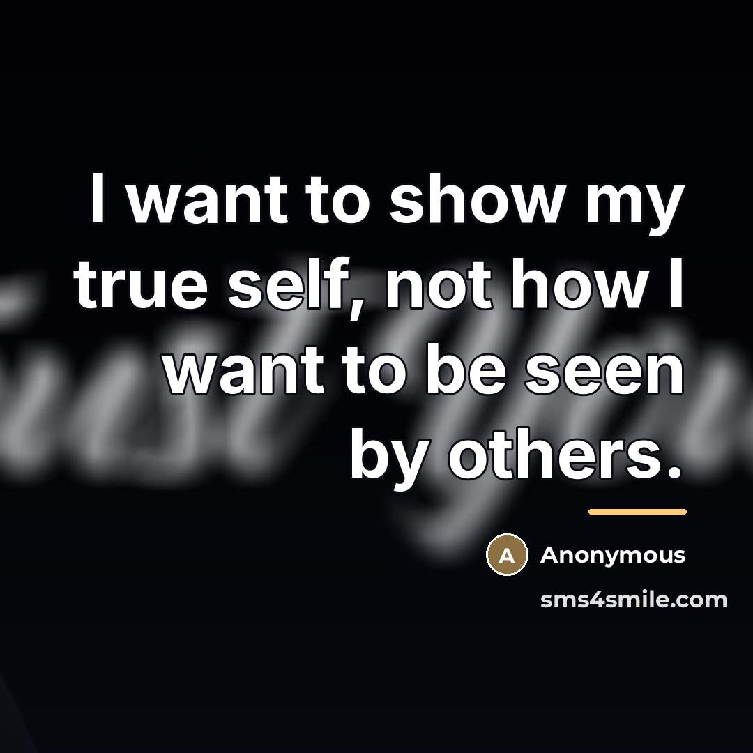 “I want to show my true self, not how I…” quote by Anonymous