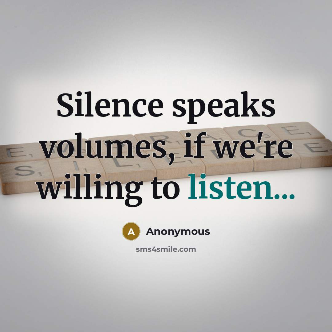 “Silence speaks volumes, if we're willing to listen...…” quote by Anonymous