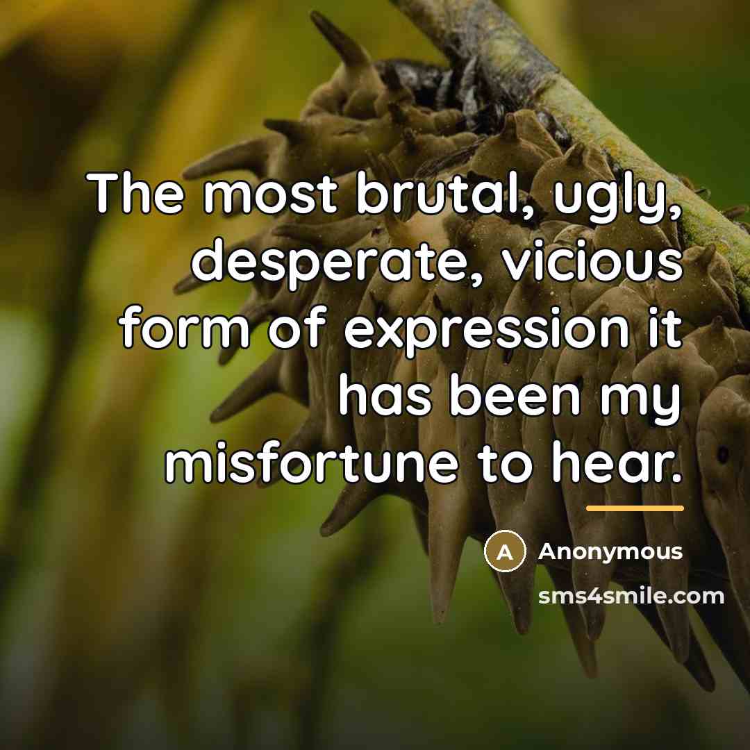 “The most brutal, ugly, desperate, vicious form of expression it…” quote by Anonymous