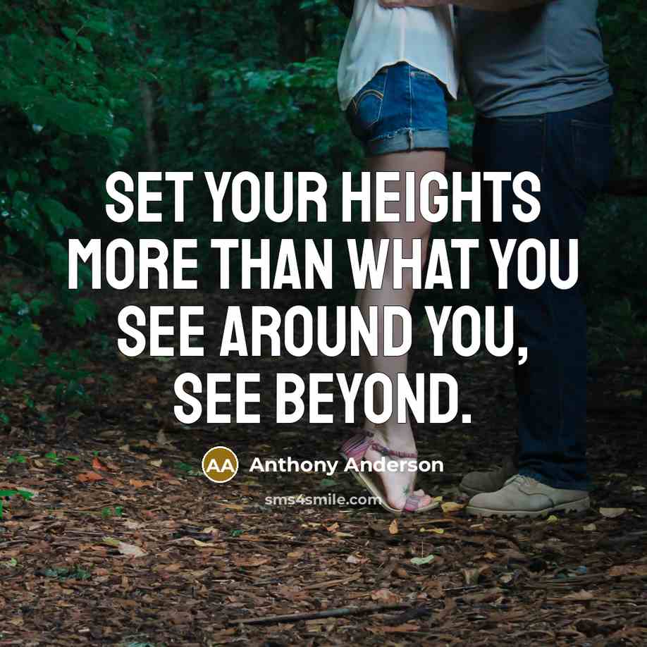 “Set your heights more than what you see around you,…” quote by Anthony Anderson