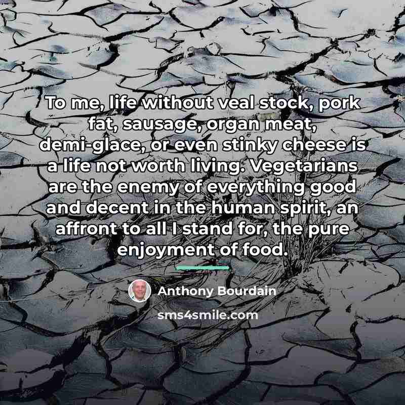“To me, life without veal stock, pork fat, sausage, organ…” quote by Anthony Bourdain
