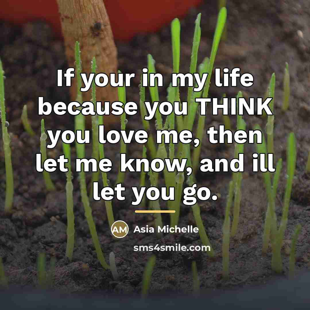 “If your in my life because you THINK you love…” quote by Asia Michelle