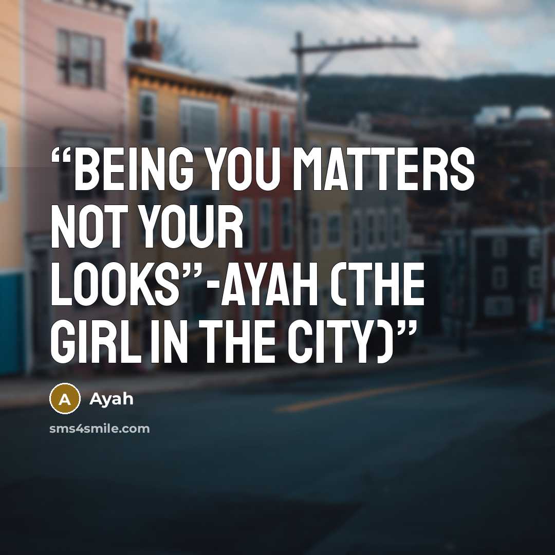 “Being you matters not your looks”-Ayah (The girl in the city)” quote by Ayah