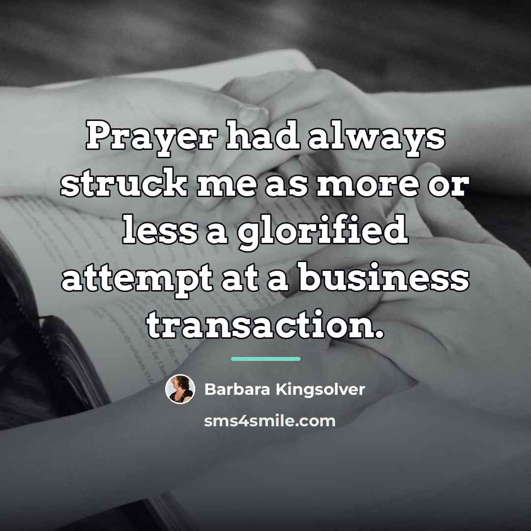 “Prayer had always struck me as more or less a…” quote by Barbara Kingsolver