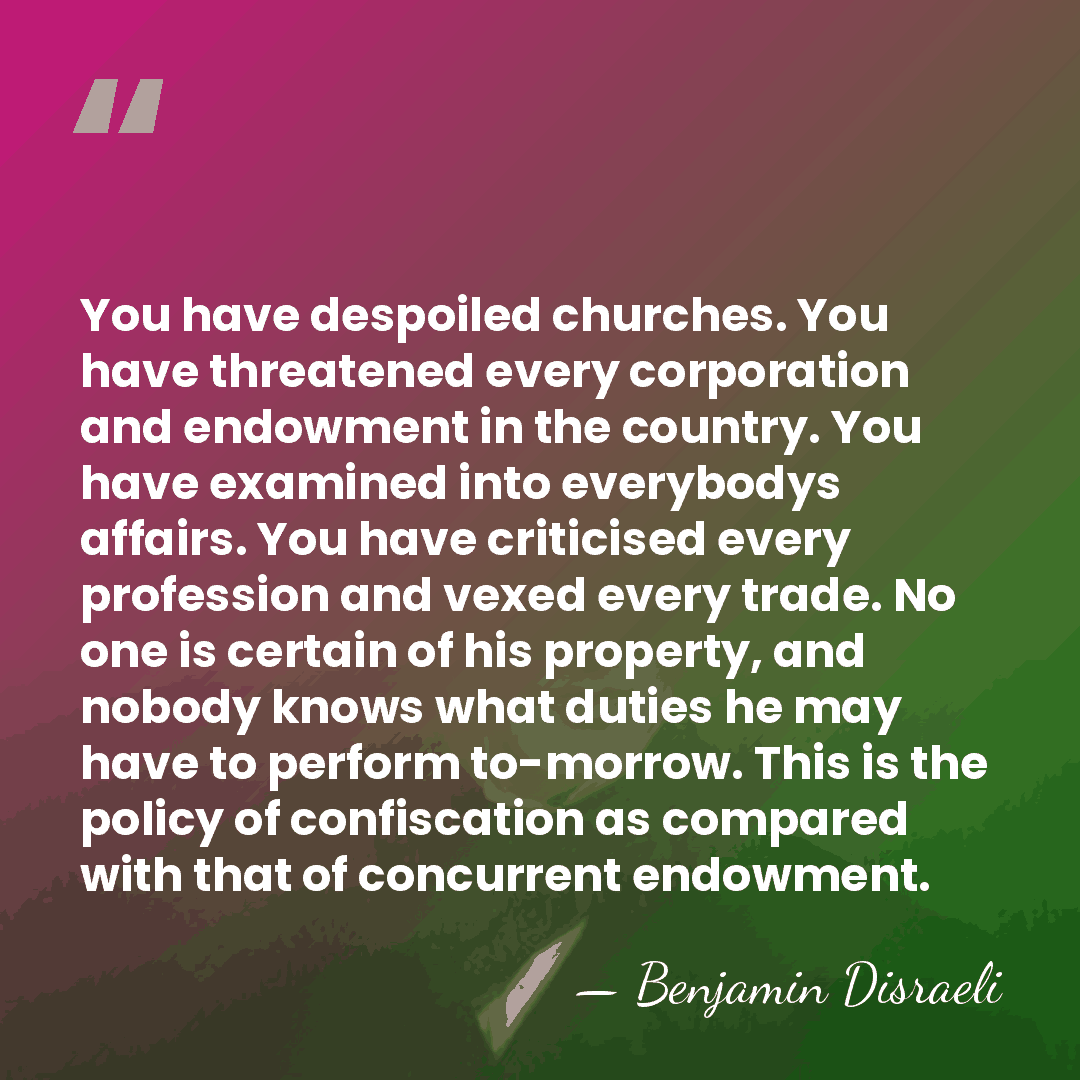 You have despoiled churches. You have threatened every corporation and endowment in&hellip; - Benjamin Disraeli