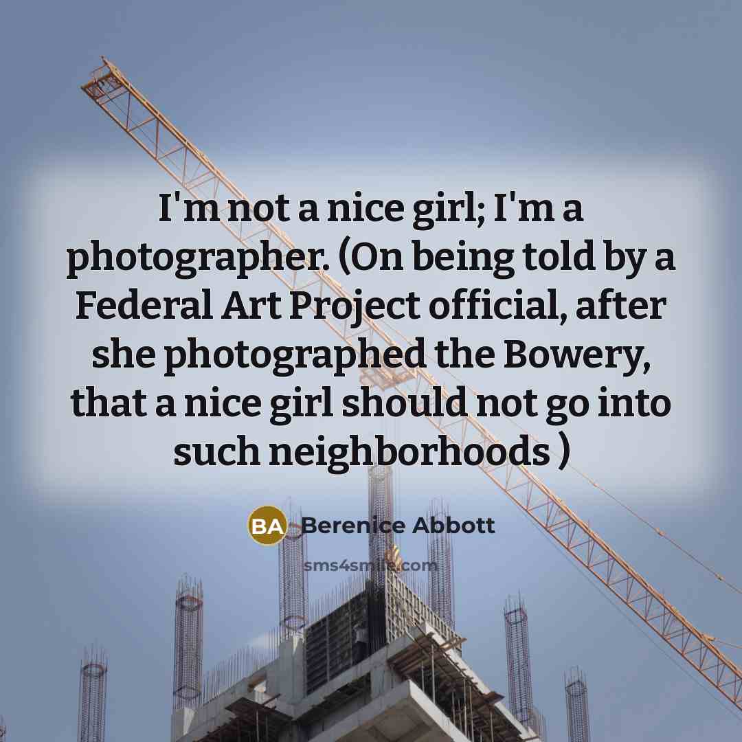 “I'm not a nice girl; I'm a photographer. (On being…” quote by Berenice Abbott