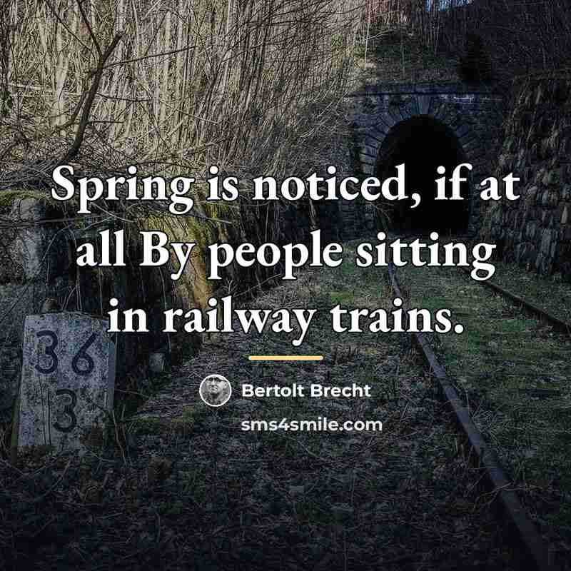 “Spring is noticed, if at all By people sitting in…” quote by Bertolt Brecht