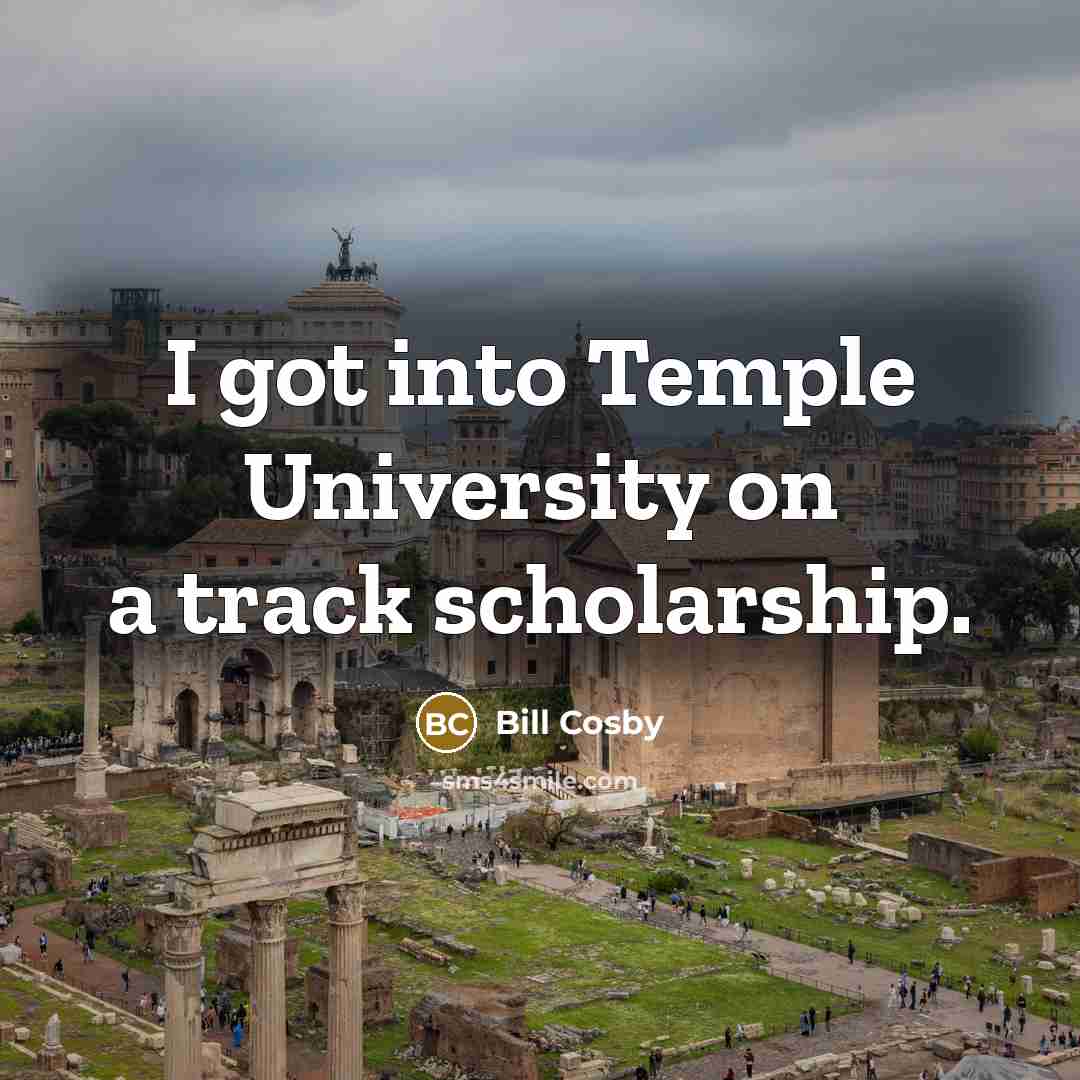 “I got into Temple University on a track scholarship.…” quote by Bill Cosby