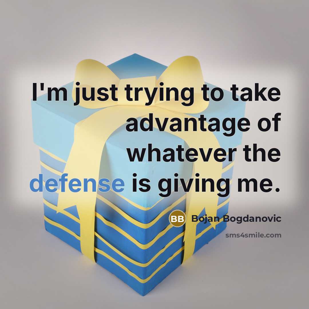 “I'm just trying to take advantage of whatever the defense…” quote by Bojan Bogdanovic