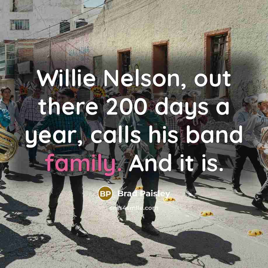 “Willie Nelson, out there 200 days a year, calls his…” quote by Brad Paisley