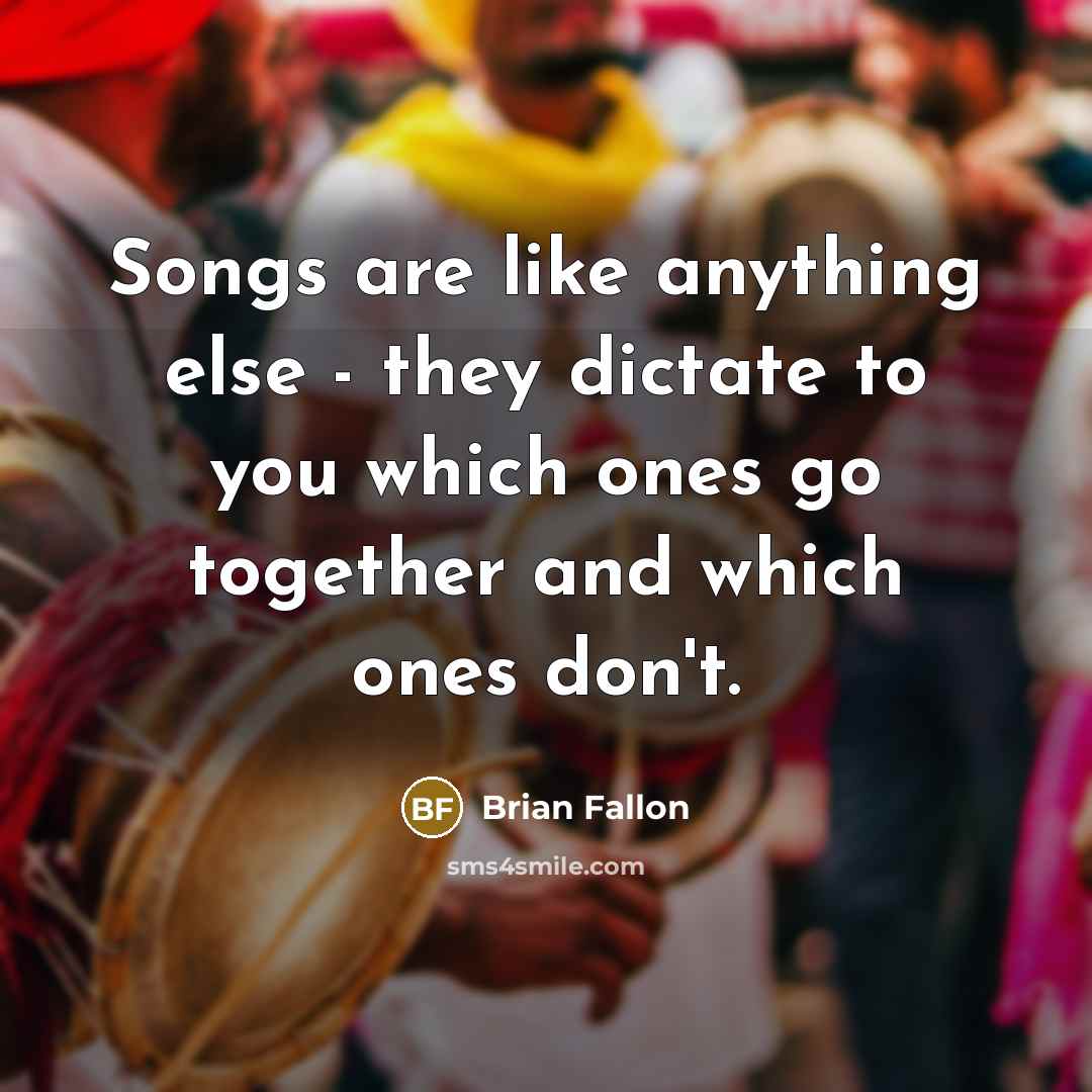 “Songs are like anything else - they dictate to you…” quote by Brian Fallon