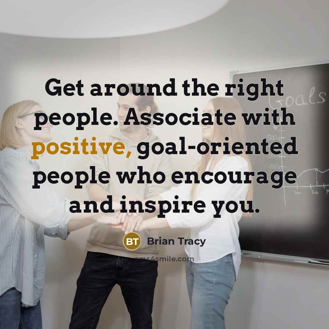 “Get around the right people. Associate with positive, goal-oriented people…” quote by Brian Tracy