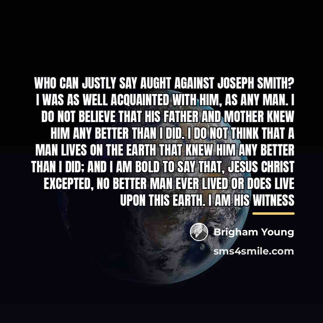“Who can justly say aught against Joseph Smith? I was…” quote by Brigham Young