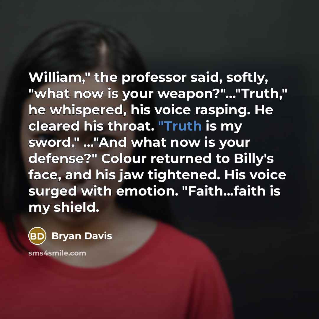 “William," the professor said, softly, "what now is your weapon?"...."Truth,"…” quote by Bryan Davis