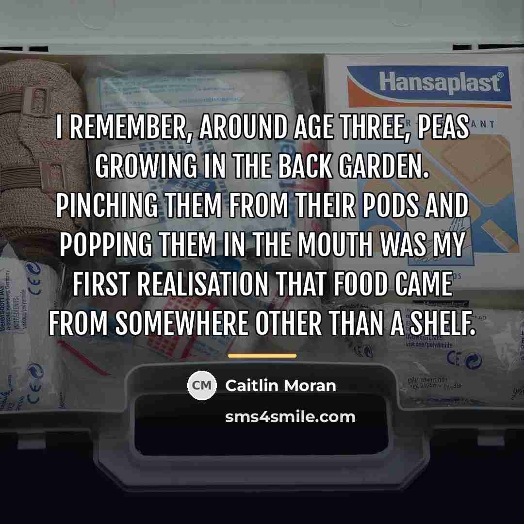 “I remember, around age three, peas growing in the back…” quote by Caitlin Moran