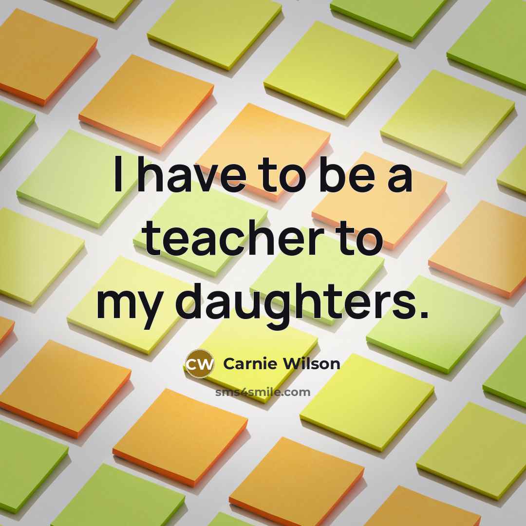 “I have to be a teacher to my daughters.…” quote by Carnie Wilson