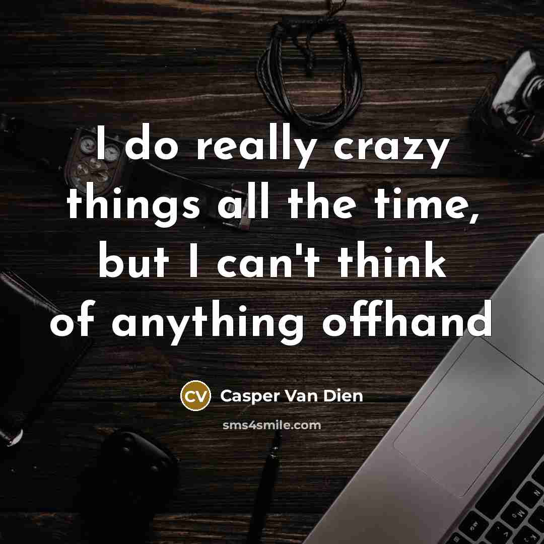 “I do really crazy things all the time, but I…” quote by Casper Van Dien