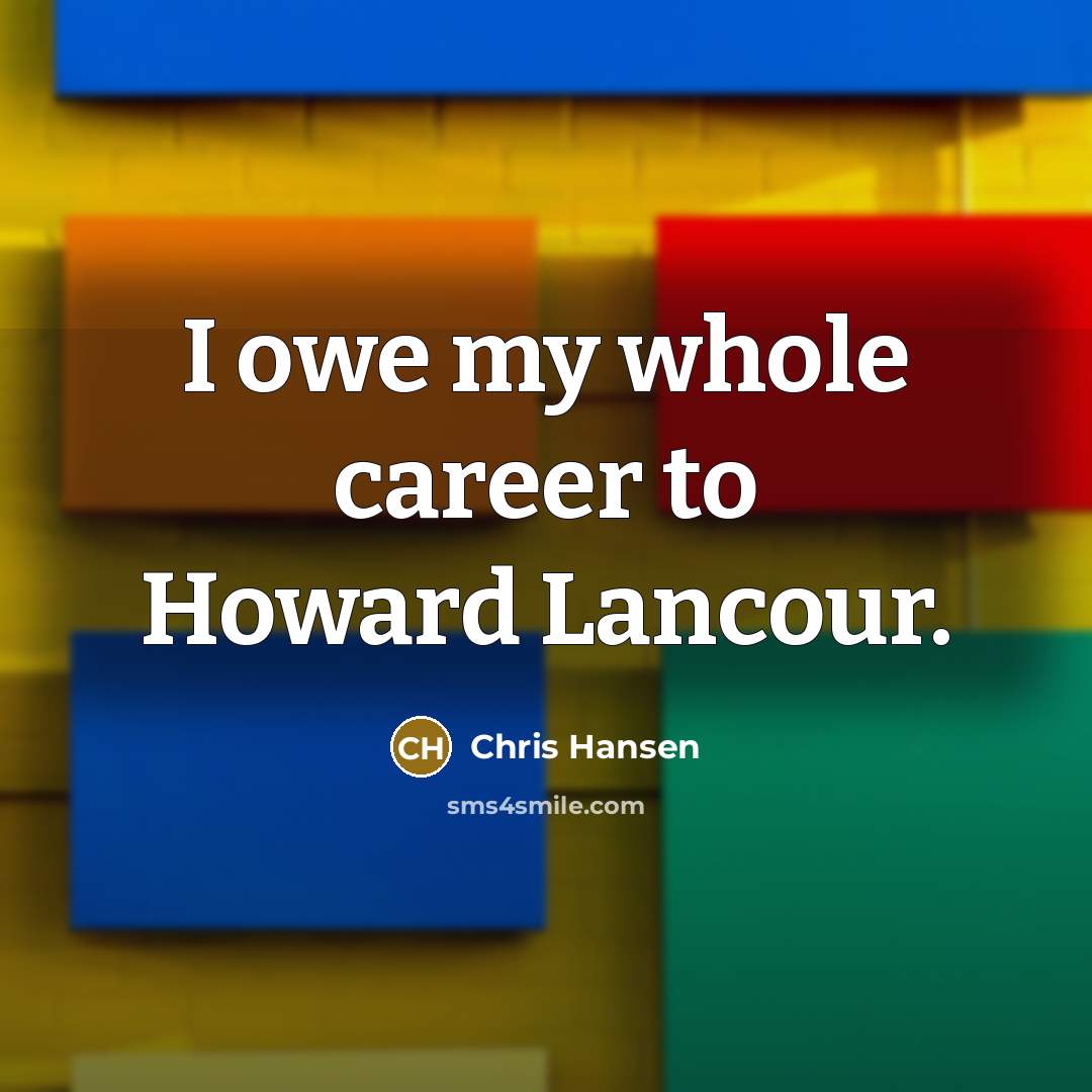 “I owe my whole career to Howard Lancour.…” quote by Chris Hansen