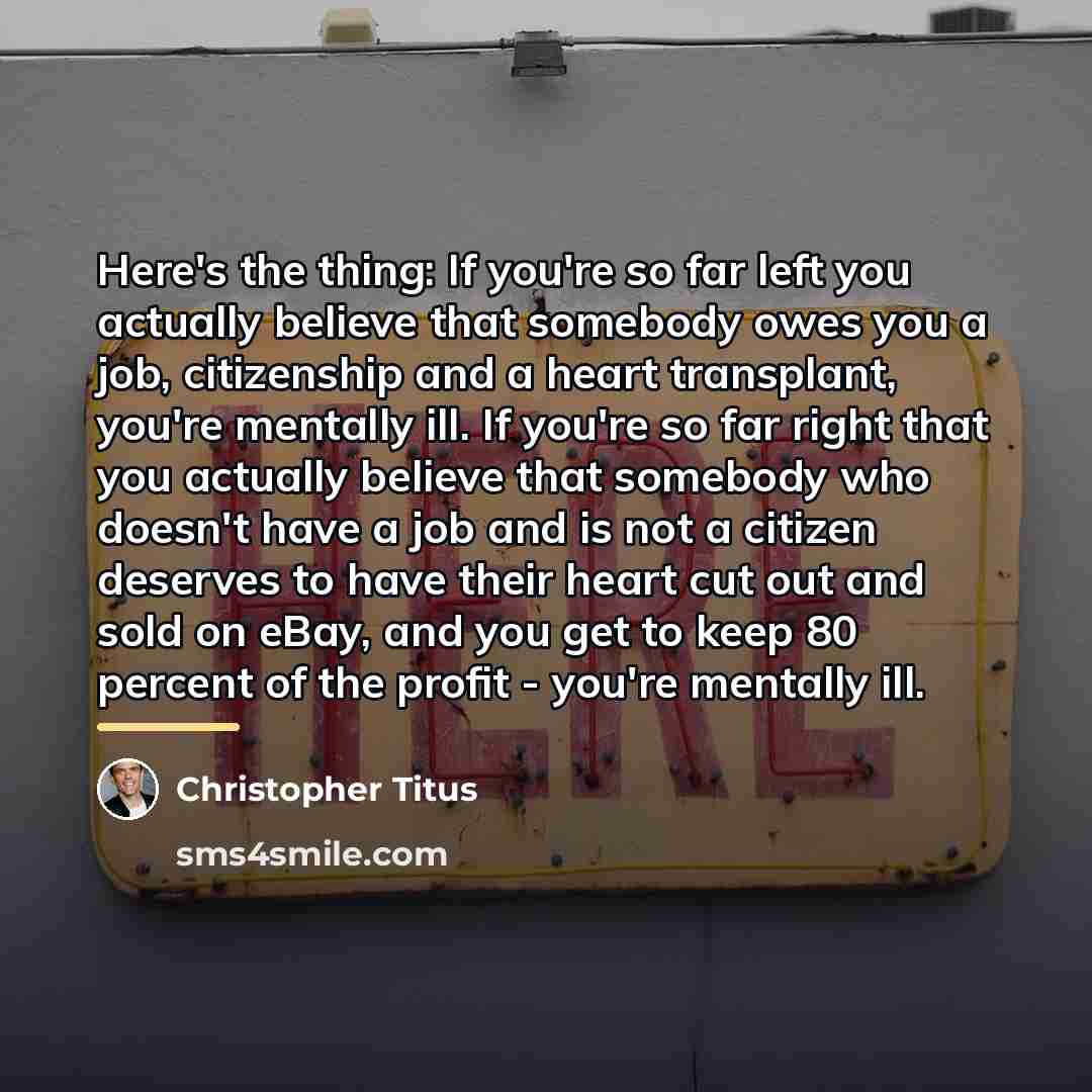 “Here's the thing: If you're so far left you actually…” quote by Christopher Titus