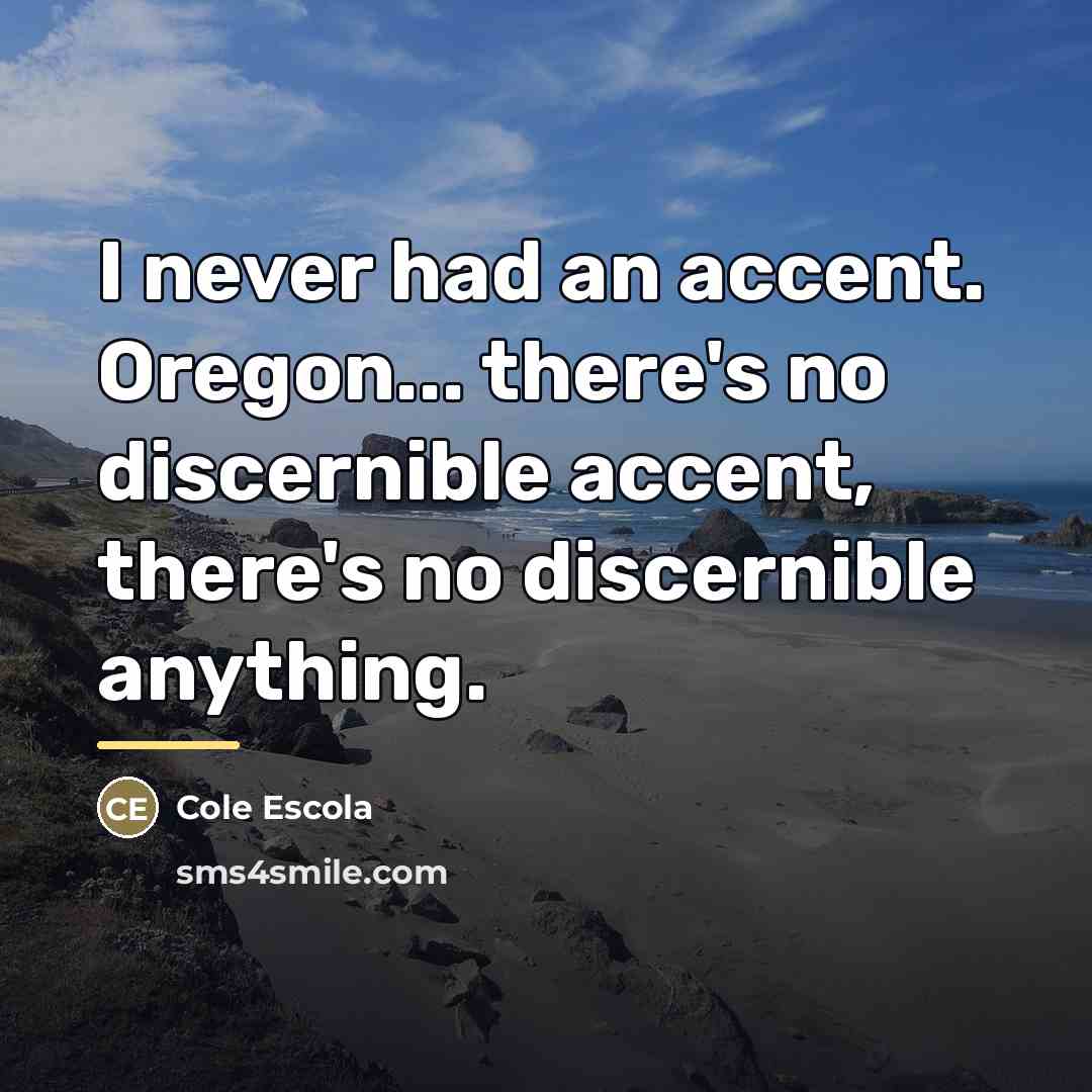 “I never had an accent. Oregon... there's no discernible accent,…” quote by Cole Escola