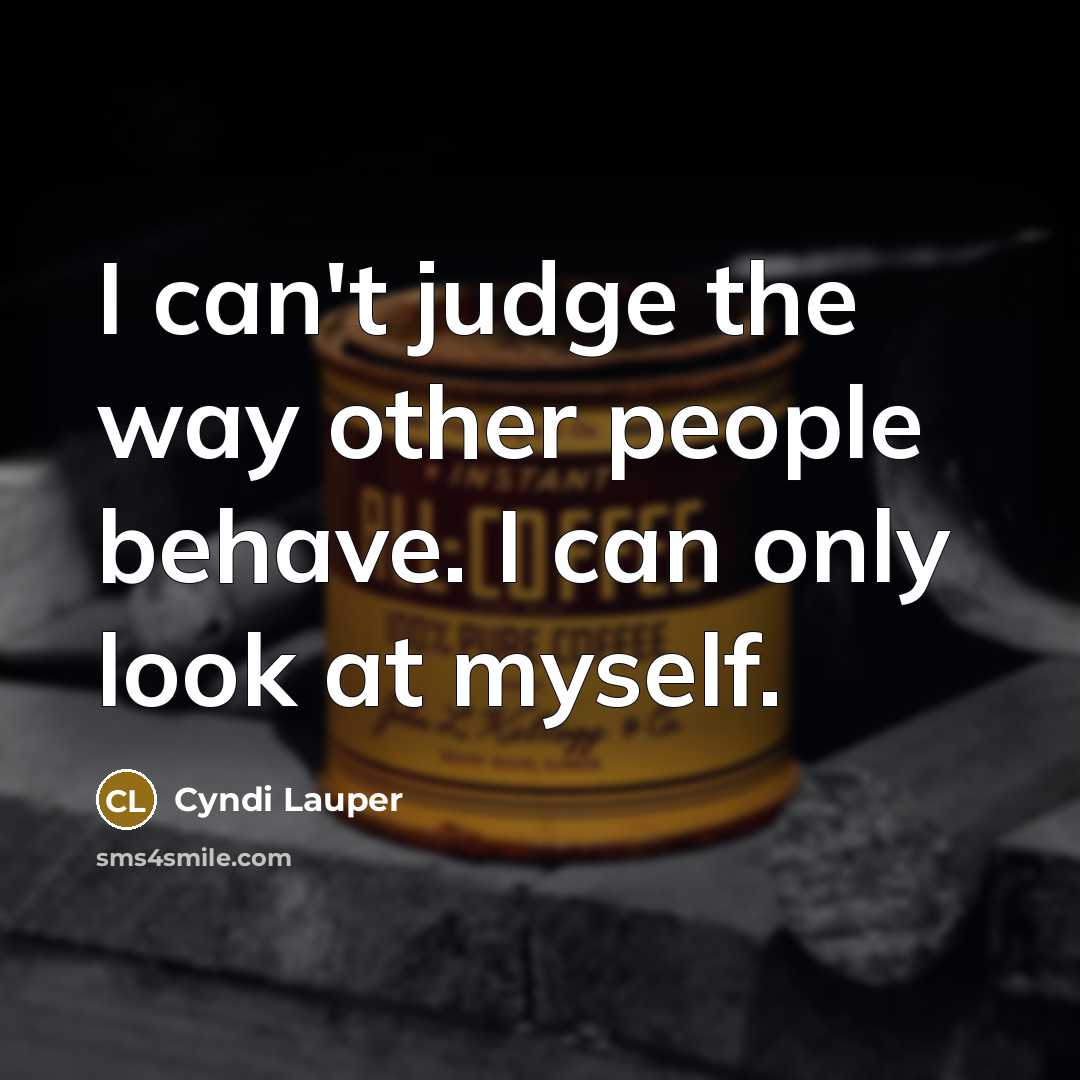 “I can't judge the way other people behave. I can…” quote by Cyndi Lauper