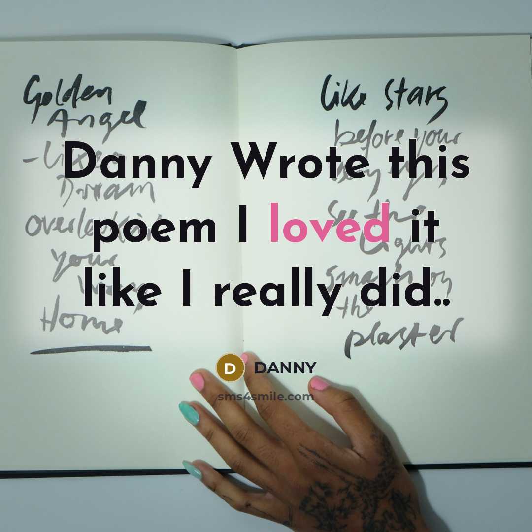 “Danny Wrote this poem I loved it like I really did..” quote by Danny