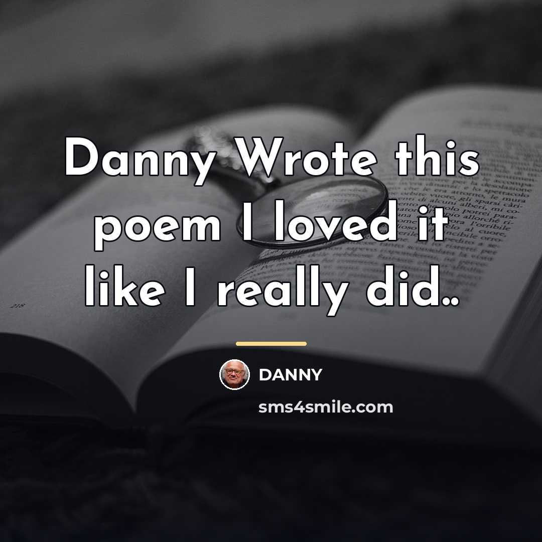 “Danny Wrote this poem I loved it like I really…” quote by Danny