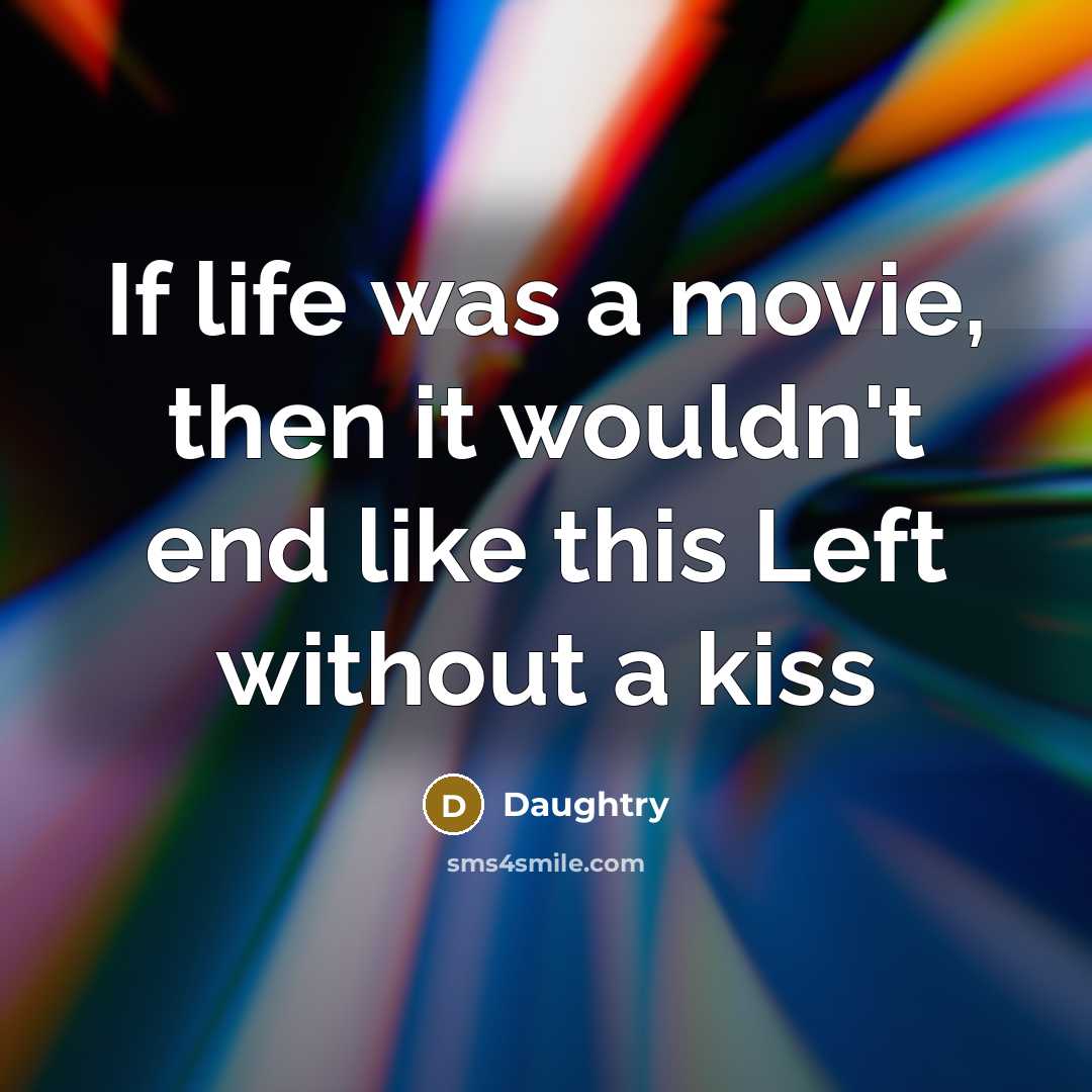 “If life was a movie, then it wouldn't end like…” quote by Daughtry