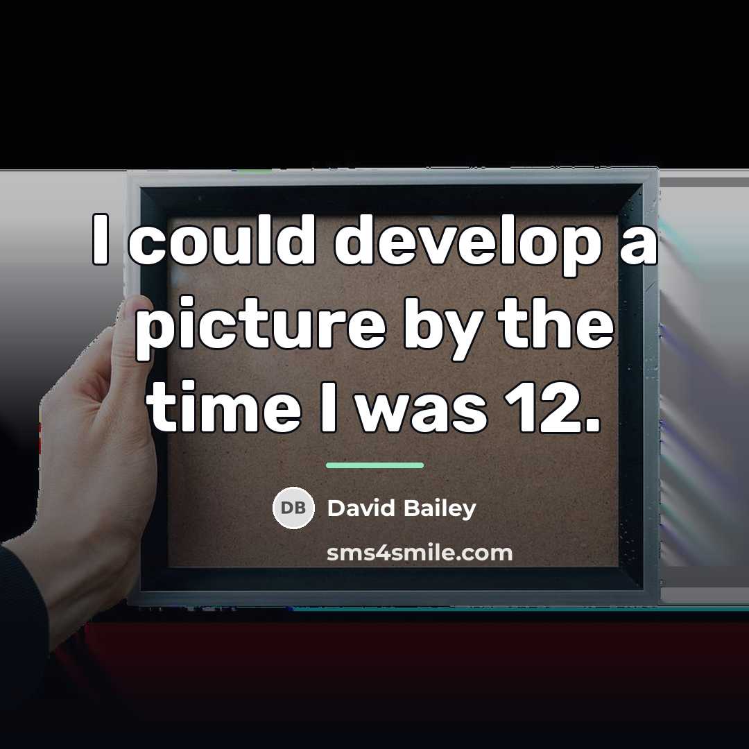 “I could develop a picture by the time I was…” quote by David Bailey