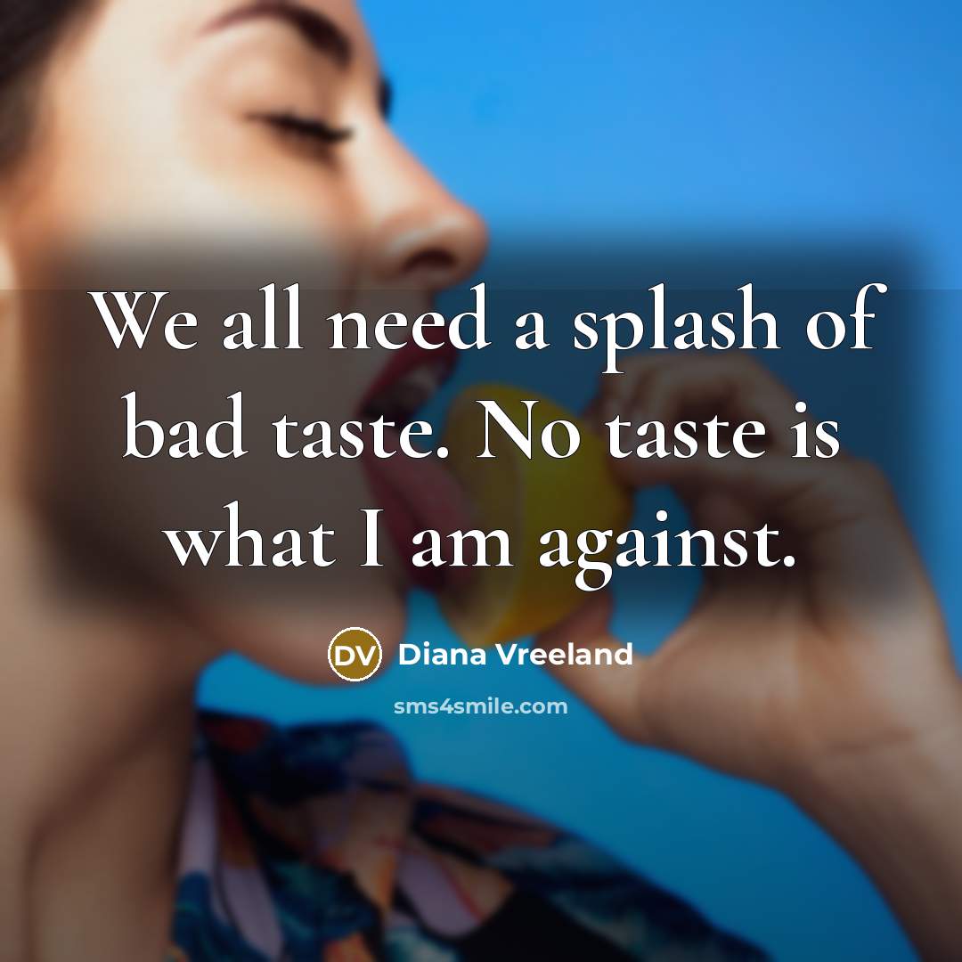 “We all need a splash of bad taste. No taste…” quote by Diana Vreeland