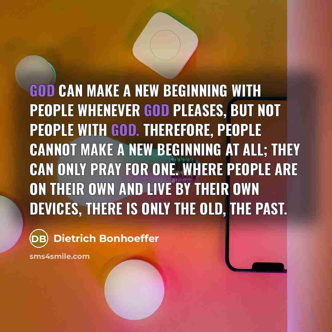“God can make a new beginning with people whenever God…” quote by Dietrich Bonhoeffer