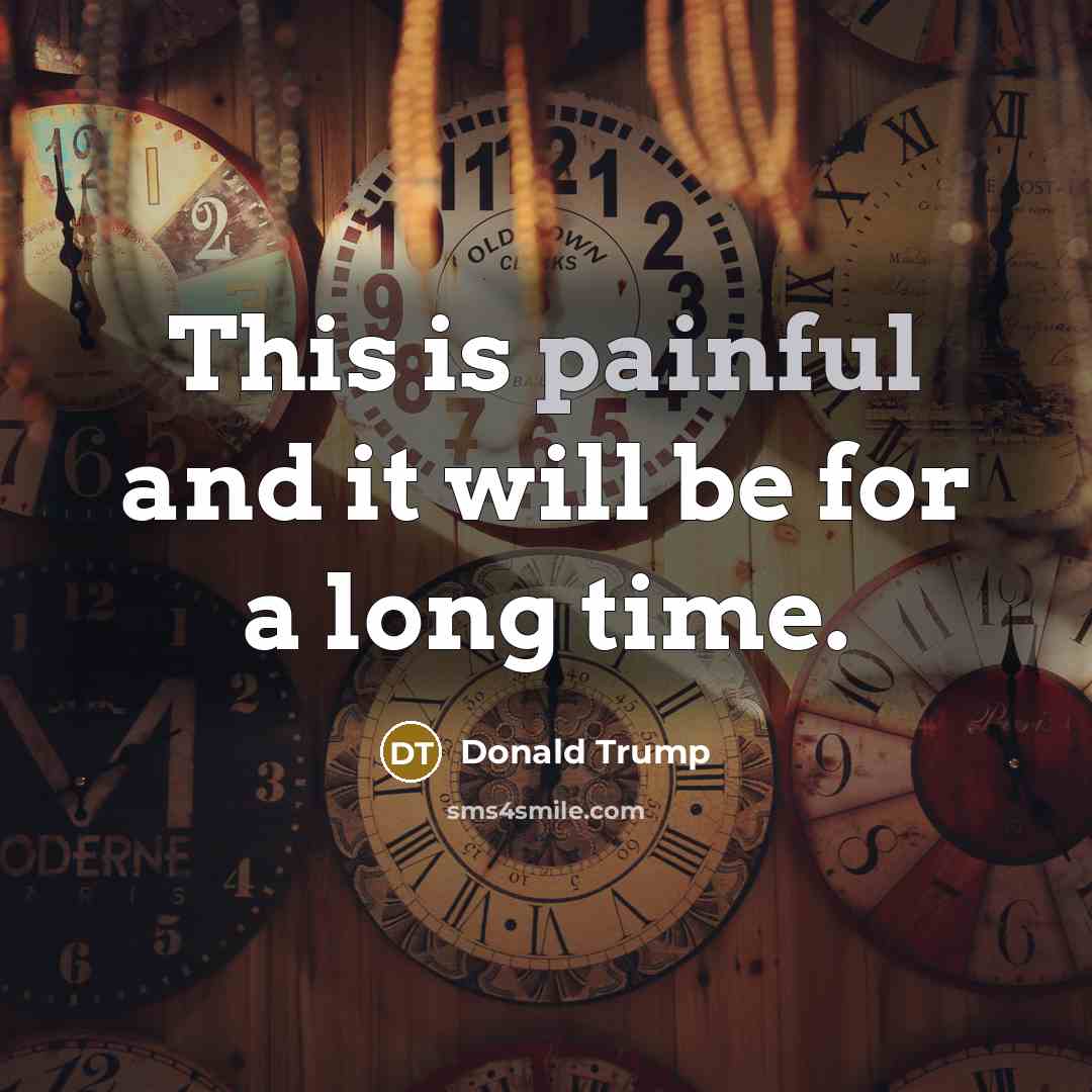 “This is painful and it will be for a long…” quote by Donald Trump