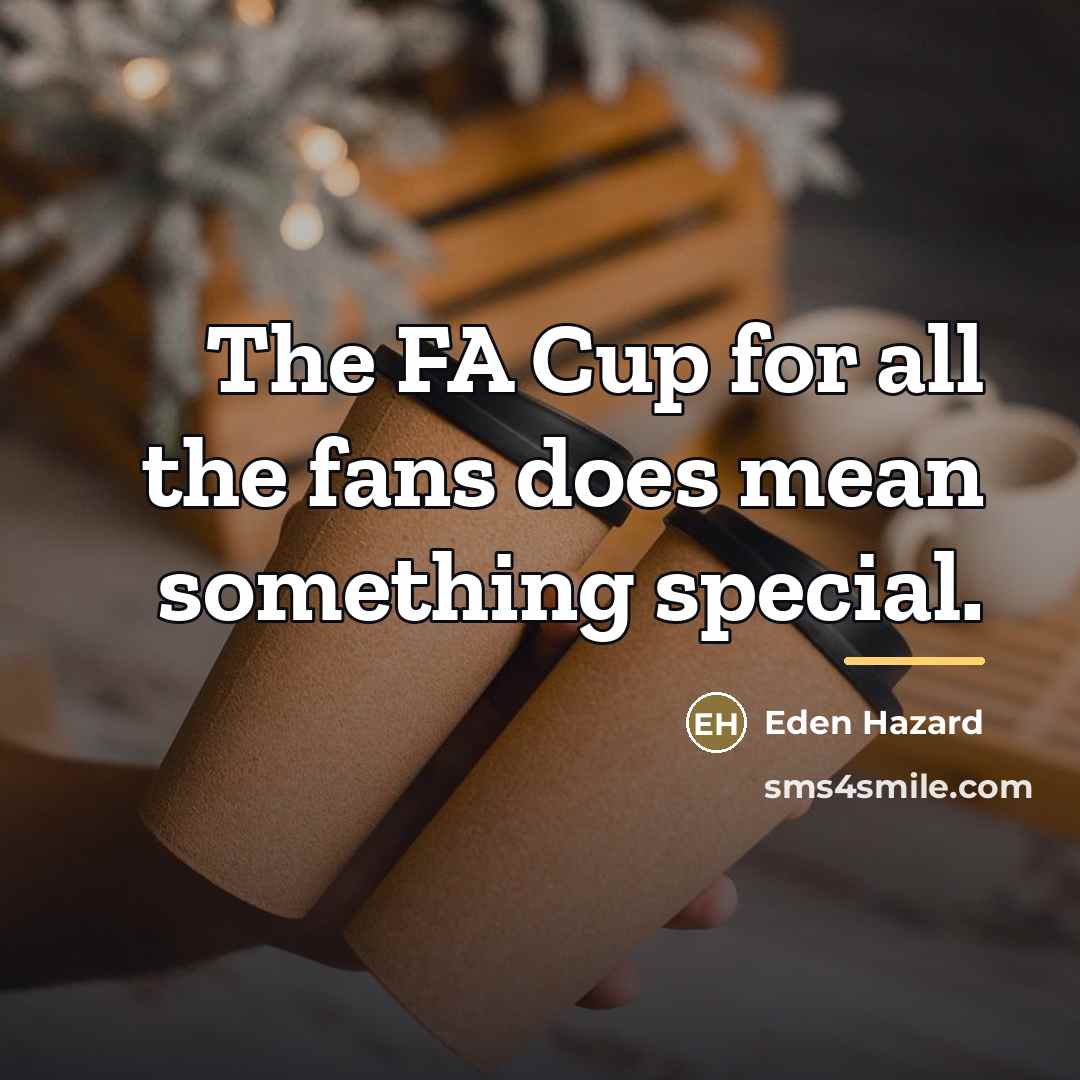 “The FA Cup for all the fans does mean something…” quote by Eden Hazard