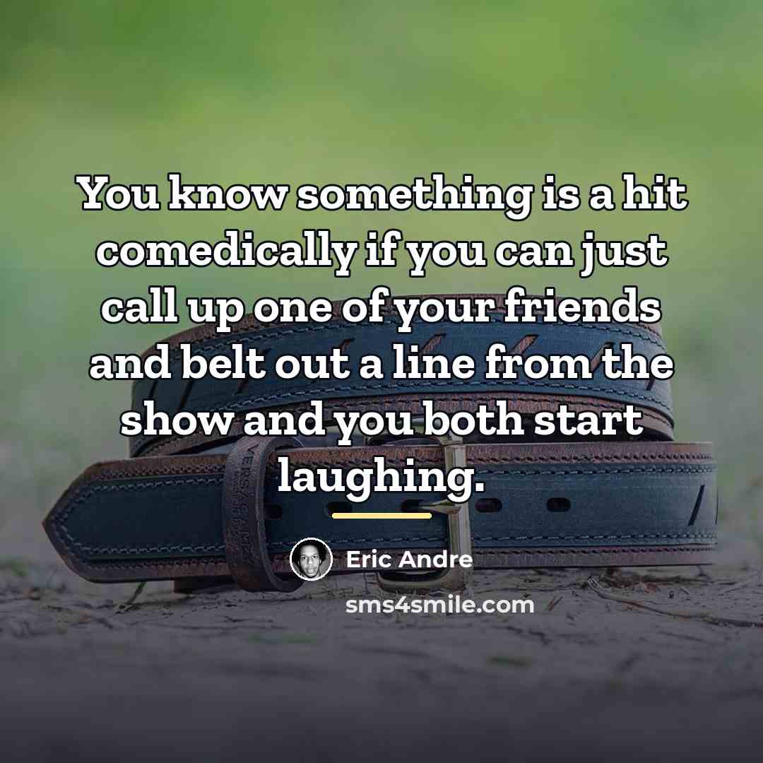 “You know something is a hit comedically if you can…” quote by Eric Andre