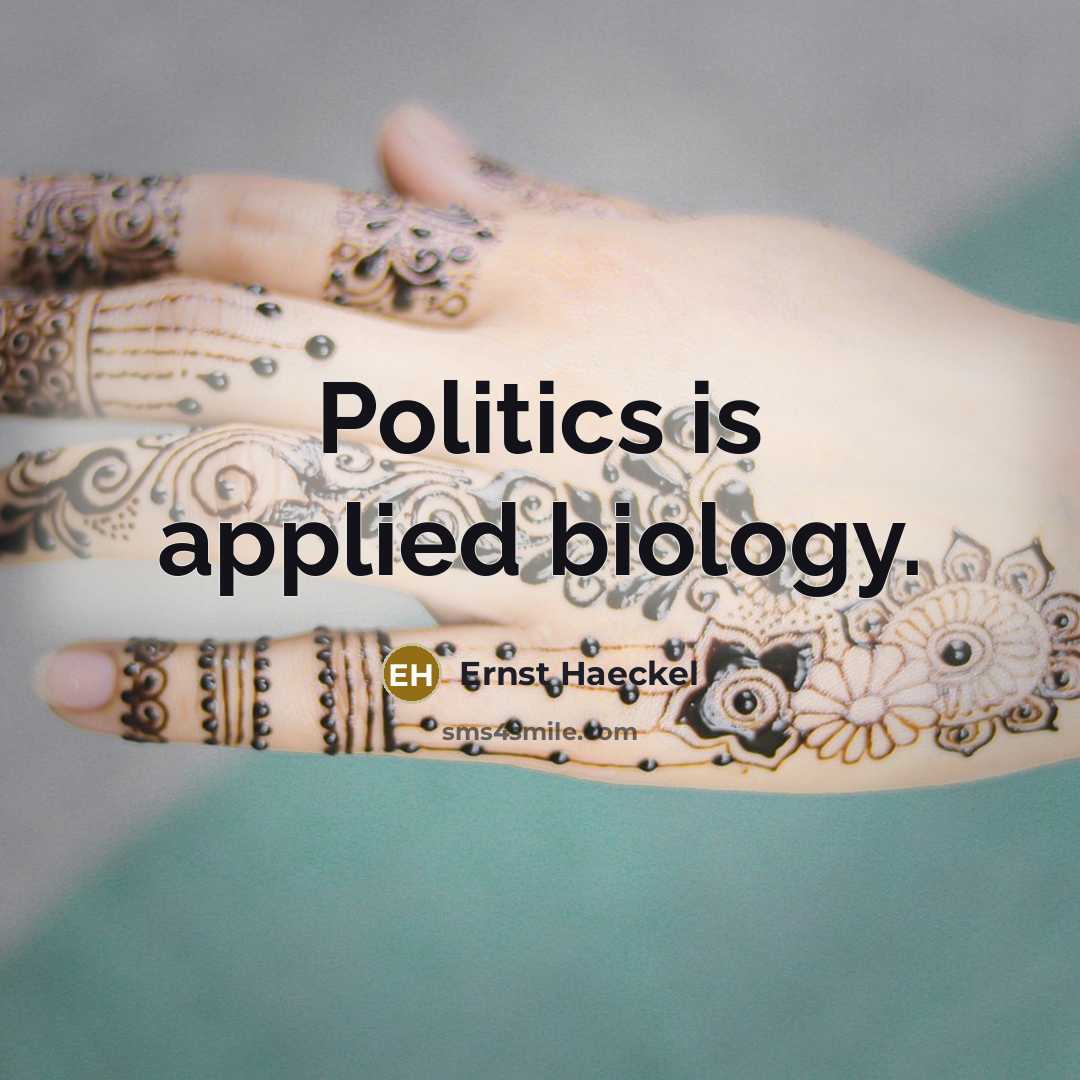 “Politics is applied biology.” quote by Ernst Haeckel