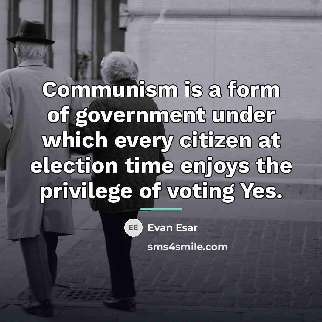 “Communism is a form of government under which every citizen…” quote by Evan Esar