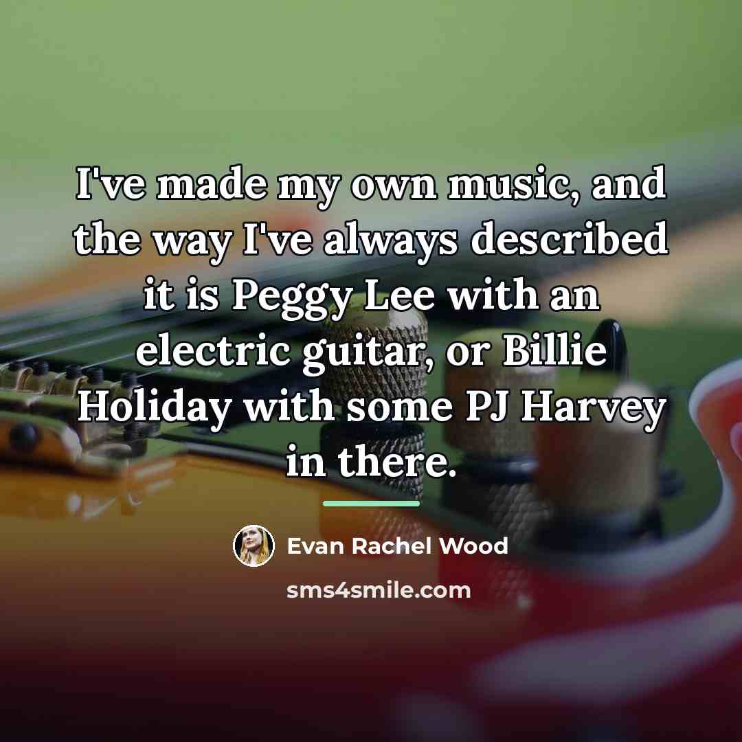 “I've made my own music, and the way I've always…” quote by Evan Rachel Wood