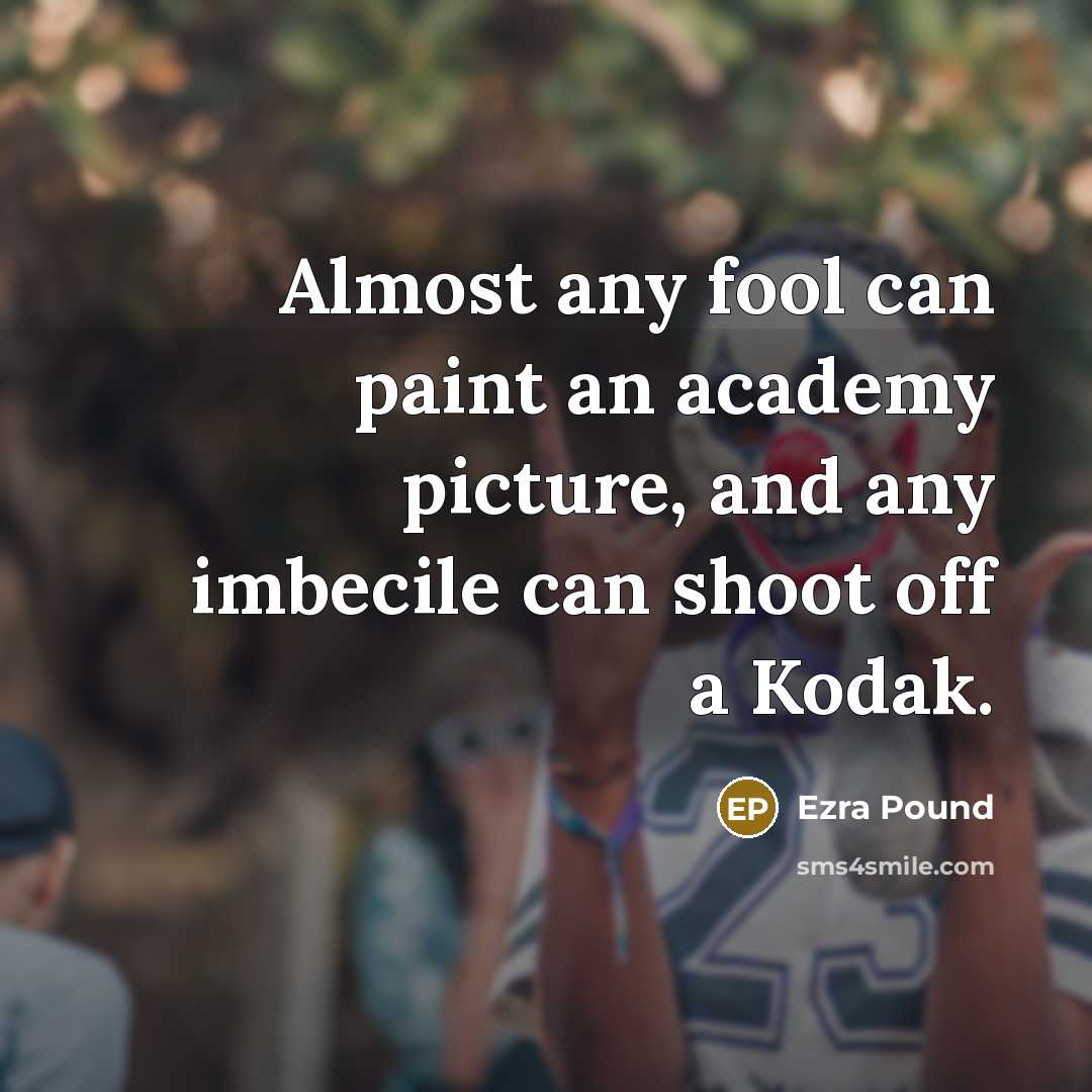 “Almost any fool can paint an academy picture, and any…” quote by Ezra Pound