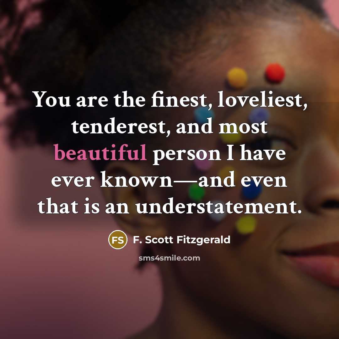“You are the finest, loveliest, tenderest, and most beautiful person…” quote by F. Scott Fitzgerald