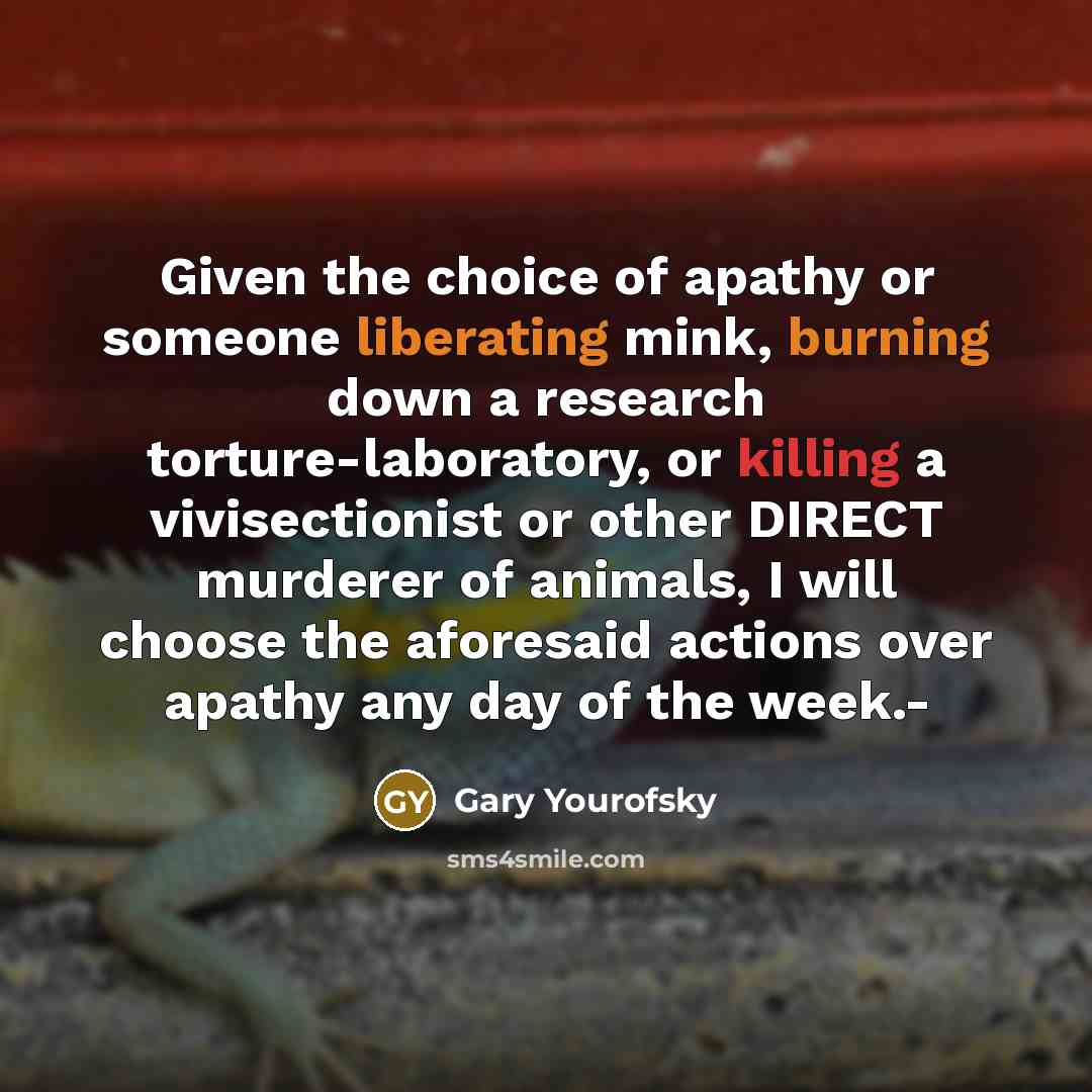 “Given the choice of apathy or someone liberating mink, burning…” quote by Gary Yourofsky