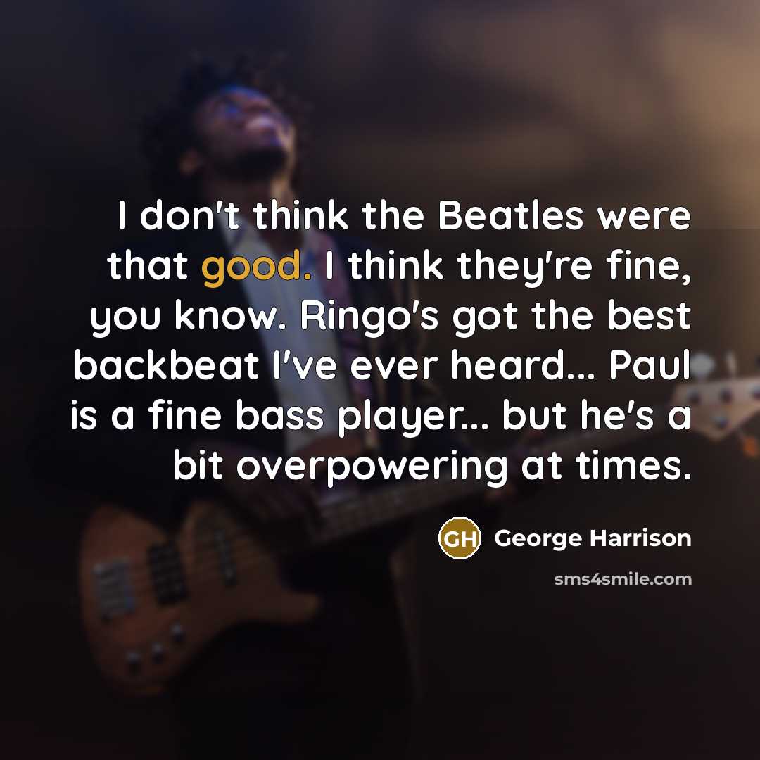 “I don't think the Beatles were that good. I think…” quote by George Harrison