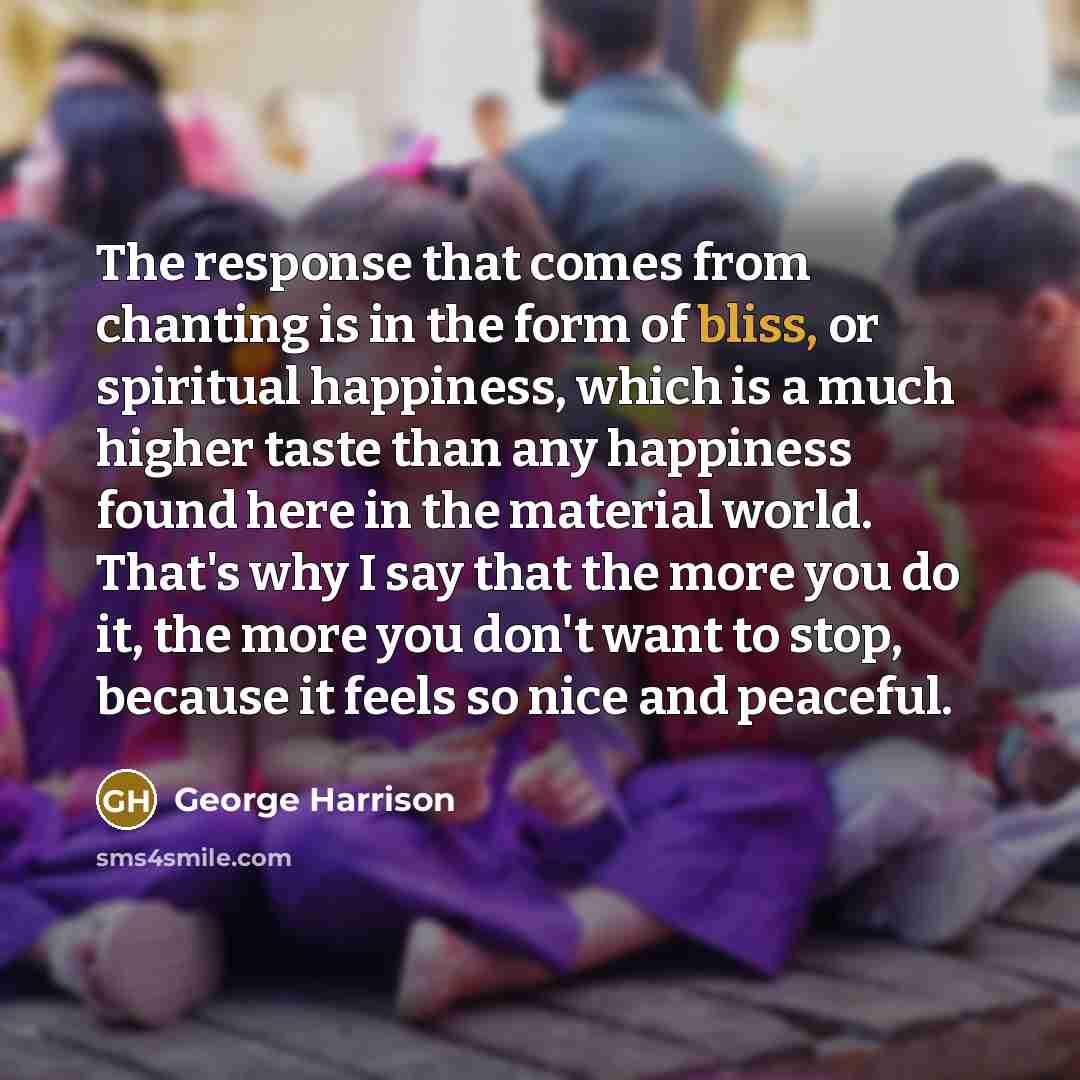 “The response that comes from chanting is in the form…” quote by George Harrison