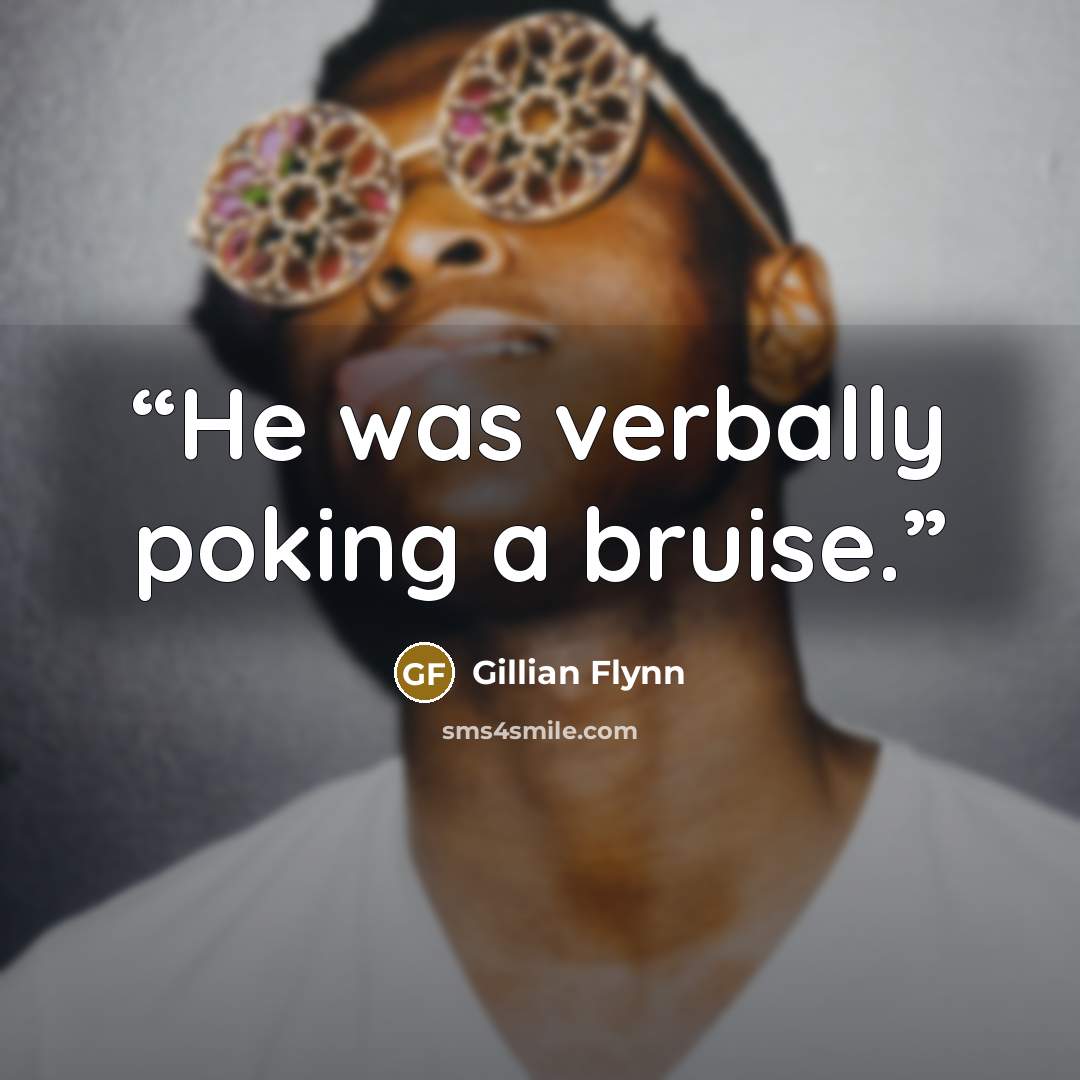 “He was verbally poking a bruise.” quote by Gillian Flynn