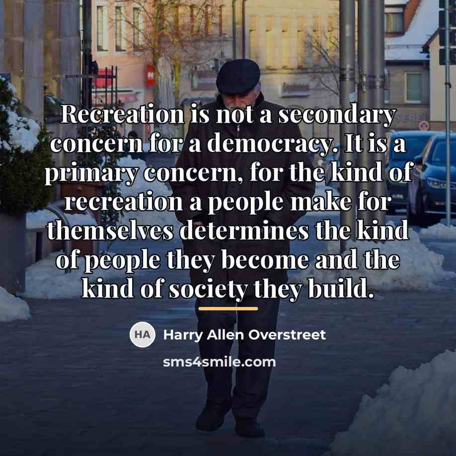 “Recreation is not a secondary concern for a democracy. It…” quote by Harry Allen Overstreet